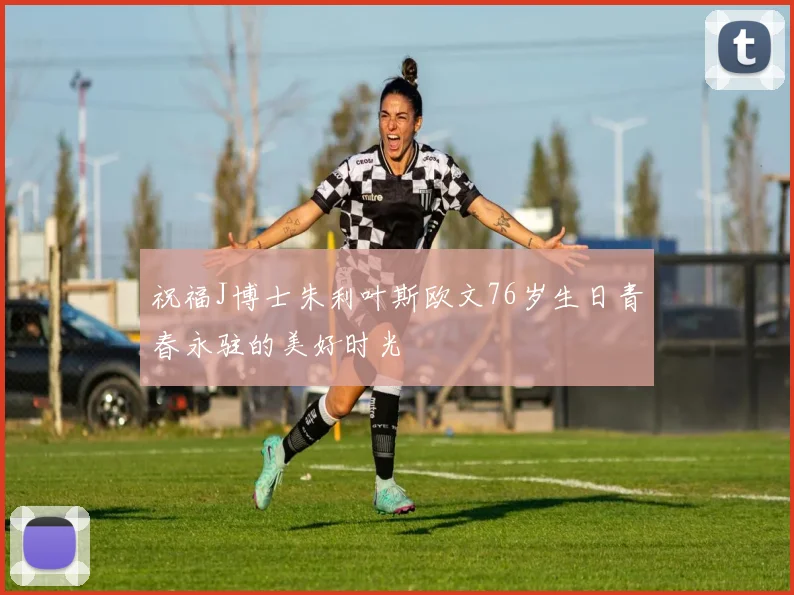 祝福J博士朱利叶斯欧文76岁生日青春永驻的美好时光