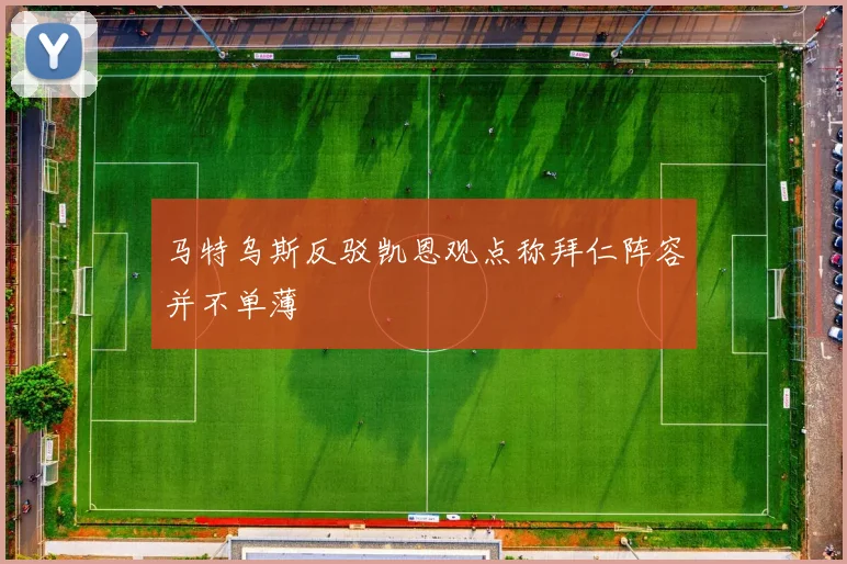 马特乌斯反驳凯恩观点称拜仁阵容并不单薄