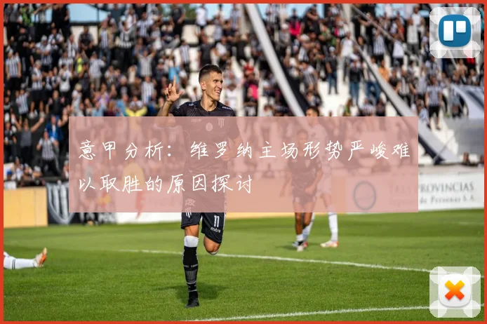 意甲分析：维罗纳主场形势严峻难以取胜的原因探讨