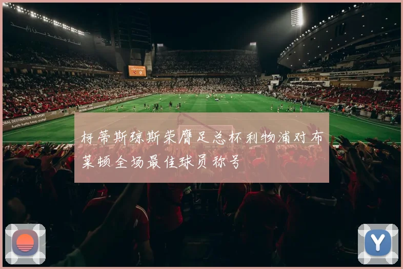 柯蒂斯琼斯荣膺足总杯利物浦对布莱顿全场最佳球员称号