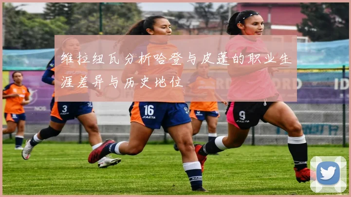 维拉纽瓦分析哈登与皮蓬的职业生涯差异与历史地位